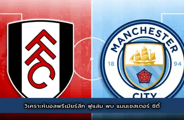 วิเคราะห์บอลพรีเมียร์ลีก ฟูแล่ม พบ แมนเชสเตอร์ ซิตี้